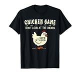 Funny Chicken Game Don't Look At The Chicken Funny Chicken T-Shirt