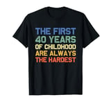 The First 40 Years Childhood Hardest Old 40th Birthday Funny T-Shirt