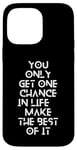 Coque pour iPhone 14 Pro Max You only get one chance in life, make the best of it