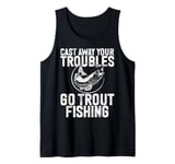 Cast Away Your Troubles Go Trout Fishing Trout Tank Top