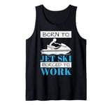 Jet Skiing Born to Jet Ski, Forced to Work Tank Top