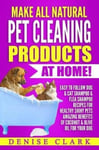 Createspace Independent Publishing Platform Denise Clark Make All Natural Pet Cleaning Products at Home!: Easy to follow Dog & Cat Shampoo Flea Recipes for Healthy Shiny Pets - Amazing Benefits of Coconut Olive Oil your