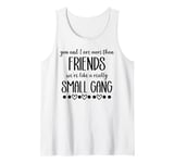 You & I are More Than Friends We're Like a Really Small Gang Tank Top