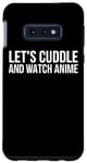 Coque pour Galaxy S10e Let's Cuddle And Watch Anime – Amusant Anime Lover