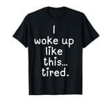 Funny I woke up like this tired unisex men women girl boy T-Shirt