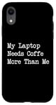 iPhone XR My Laptop Needs Coffee More Than Me Funny Tech Quote Case