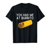 You Had Me At Burrito Shirt Funny Burrito Lover Gift T-Shirt