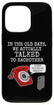 iPhone 13 Pro Phone Funny, In The Old Days We Actually Talked To Eachother Case