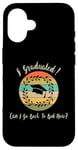 iPhone 16 I Graduated Can! I Go Back To Bed Now, Funny Graduation Case