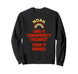 Noah Was A Conspiracy Theorist Then It Rained Sweatshirt