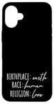 iPhone 16 Plus Birthplace Earth Peace Kindness Love Human Being Case