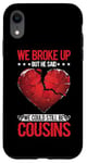 iPhone XR We Broke Up But He Said We Could Still Be Cousins -_----- Case