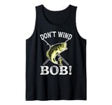 Don’t Wind Bob Funny Fishing Angling River Rod Dad Tank Top