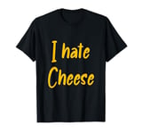 Funny I Hate Cheese Dairy Product Milk Cheese T-Shirt