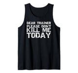 Funny Workout Shirt Dear Trainer Please Don't Kill Me Today Tank Top