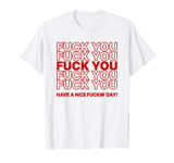 Fuck You Have A Nice Fuckin Day Funny Saying Graphic tees T-Shirt