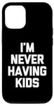 Coque pour iPhone 12/12 Pro I'm Never Having Kids – Funny Saying Sarcastic Humour Novelty