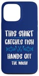 iPhone 13 Pro Max Fishing Humor This Catches Fish Hands off The Wash Fisherman Case