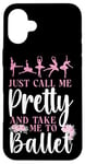 iPhone 16 Plus Ballet Dancer Dance Girl Ballerina Just Call Me Pretty And Case