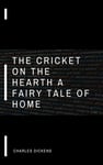 The Cricket on the Hearth A Fairy Tale of Home