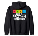 Science Think Like A Proton Stay Positive Scientist Zip Hoodie