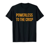 Powerless To The Crisp Gift For Potato Chip or Crisp Lover T-Shirt