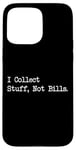 Coque pour iPhone 15 Pro Max Citation amusante « I Collect Stuff, Not Bills »