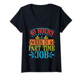 Womens 40 Hours A Week Is A Part Time Job ----- V-Neck T-Shirt