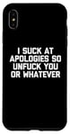 Coque pour iPhone XS Max T-shirt humoristique « I Suck At Apologies So Unfuck You Or Whatever »