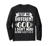 Keep Me Different God I Don't Mind Being Left Out Long Sleeve T-Shirt