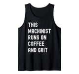 This Machinist Runs on Coffee and Grit Funny Motivational Tank Top