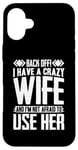 iPhone 16 Plus Funny Back Off I Have A Crazy Wife and Not Afraid To Use Her Case