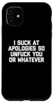 Coque pour iPhone 11 T-shirt humoristique « I Suck At Apologies So Unfuck You Or Whatever »