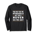 Motivational You May See Struggle But Never See Quit Long Sleeve T-Shirt