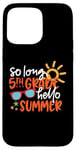 Coque pour iPhone 15 Pro Max So Long 5ème année Hello Summer Last Day Of School