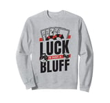 Luck Is Just A Bluff Texas Holdem Poker Hands Player Poker Sweatshirt