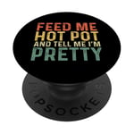 Feed Me Hot Pot And Tell Me I'm Pretty - Funny Hot Pot PopSockets Adhesive PopGrip