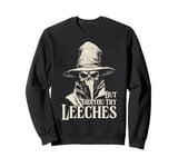 Plague Doctor But Did You Try Leeches Sweatshirt