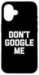 Coque pour iPhone 16 T-shirt humoristique avec inscription « Don't Google Me »