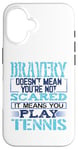 Coque pour iPhone 16 Bravery Doesn't Mean Not Scared Means Play Tennis