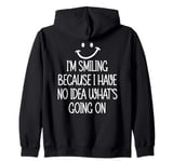 I'm Smiling Because I Have No Idea What's Going On Zip Hoodie