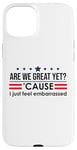 Coque pour iPhone 15 Plus Are We Great Yet Cause I Just Feel Embarrassed Anti Trump