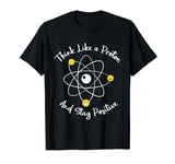 "Think Like a Proton and Stay Positive" Science Themed Tee T-Shirt