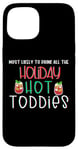 iPhone 15 Most likely to drink all the holiday hot toddies shots drink Case