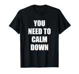 You Need To Calm Down T-Shirt