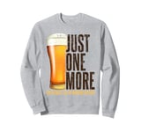 Just one more beer the biggest lie in modern history party Sweatshirt