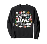 Inclusion Is My Love Language SPED Special Education Teacher Sweatshirt