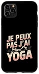 Coque pour iPhone 11 Pro Max Je Peux Pas J’ai Yoga Femme Humour Relaxation Idée Cadeau