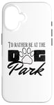 iPhone 16 i'd rather be at the dog park petting dog Case