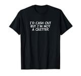 Funny Gambling Gambler I'd Cash Out But I'm Not A Quitter T-Shirt